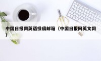 中国日报网英语投稿邮箱（中国日报网英文网）