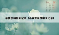 亲情感动聊天记录（小学生亲情聊天记录）