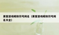 黑客游戏昵称符号网名（黑客游戏昵称符号网名大全）