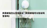 网易邮箱怎么登陆验证（网易邮箱可以验证码登录吗）
