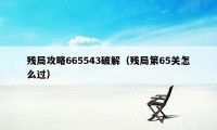 残局攻略665543破解（残局第65关怎么过）