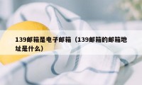 139邮箱是电子邮箱（139邮箱的邮箱地址是什么）