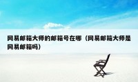 网易邮箱大师的邮箱号在哪（网易邮箱大师是网易邮箱吗）