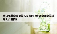 腾讯免费企业邮箱入口官网（腾讯企业邮箱注册入口官网）