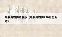 斯莉英雄传破解版（斯莉英雄传220层怎么过）