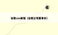 谷歌ceo邮箱（谷歌公司董事长）