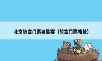 北京故宫门票被黑客（故宫门票难抢）