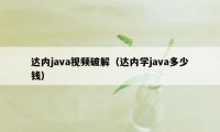 达内java视频破解（达内学java多少钱）