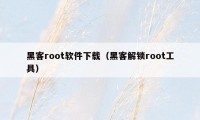 黑客root软件下载（黑客解锁root工具）