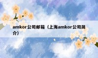 amkor公司邮箱（上海amkor公司简介）