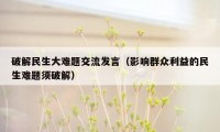 破解民生大难题交流发言（影响群众利益的民生难题须破解）