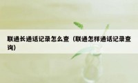 联通长通话记录怎么查（联通怎样通话记录查询）