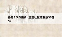 番茄3.5.0破解（番茄社区破解版30在5）