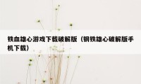 铁血雄心游戏下载破解版（钢铁雄心破解版手机下载）