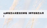 qq邮箱怎么设置信任邮箱（邮件信箱怎么弄）