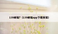 139邮箱?（139邮箱app下载安装）