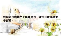 微软怎样创建电子邮箱账号（如何注册微软电子邮箱）