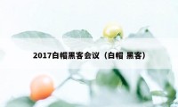 2017白帽黑客会议（白帽 黑客）