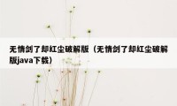 无情剑了却红尘破解版（无情剑了却红尘破解版java下载）