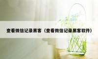 查看微信记录黑客（查看微信记录黑客软件）