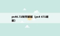 ps46.72如何破解（ps4 671破解）