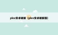 plex安卓破解（plex安卓破解版）