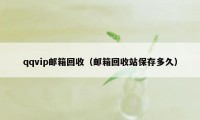 qqvip邮箱回收（邮箱回收站保存多久）