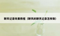 聊天记录效果教程（聊天的聊天记录怎样做）