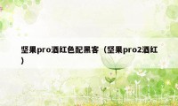 坚果pro酒红色配黑客（坚果pro2酒红）