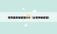 视频最新破解版iOS（全视频破解版）