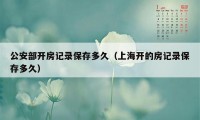 公安部开房记录保存多久（上海开的房记录保存多久）