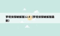 梦境侦探破解版12.0（梦境侦探破解版最新）