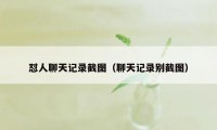 怼人聊天记录截图（聊天记录别截图）