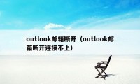 outlook邮箱断开（outlook邮箱断开连接不上）