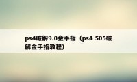 ps4破解9.0金手指（ps4 505破解金手指教程）