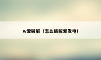 w爱破解（怎么破解爱发电）