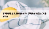 苹果邮箱怎么发东西邮件（苹果邮箱怎么发送邮件）