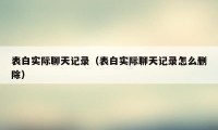 表白实际聊天记录（表白实际聊天记录怎么删除）