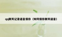 qq聊天记录语音保存（如何保存聊天语音）