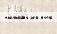 水浒乱斗破解版神将（水浒乱斗神将攻略）