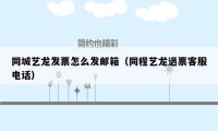 同城艺龙发票怎么发邮箱（同程艺龙退票客服电话）