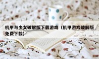 机甲与少女破解版下载游戏（机甲游戏破解版免费下载）