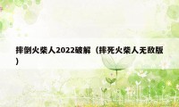 摔倒火柴人2022破解（摔死火柴人无敌版）