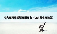 功夫无双破解版无限元宝（功夫游戏无敌版）