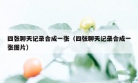 四张聊天记录合成一张（四张聊天记录合成一张图片）