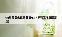 qq邮箱怎么直接登录qq（邮箱怎样直接登录）