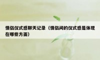 情侣仪式感聊天记录（情侣间的仪式感是体现在哪些方面）