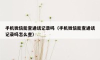 手机微信能查通话记录吗（手机微信能查通话记录吗怎么查）