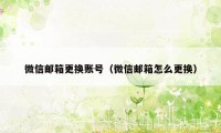 微信邮箱更换账号（微信邮箱怎么更换）