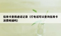 信用卡查我通话记录（打电话可以查询信用卡消费明细吗）